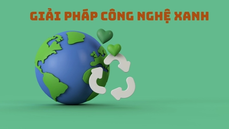  Hướng tới tương lai bền vững với các giải pháp công nghệ xanh
