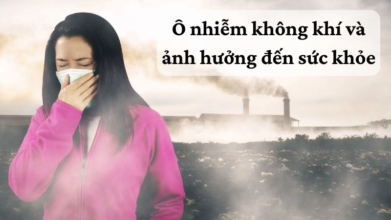 Ô nhiễm không khí và ảnh hưởng đến sức khỏe