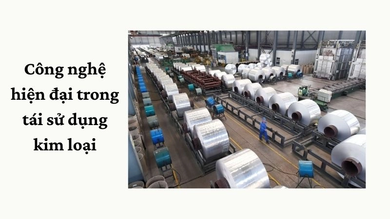 Công nghệ hiện đại trong tái sử dụng kim loại