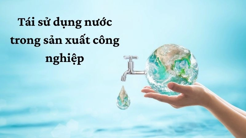Tái sử dụng nước trong sản xuất công nghiệp