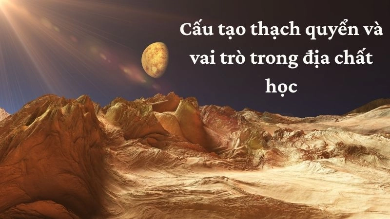 Cấu tạo thạch quyển và vai trò trong địa chất học