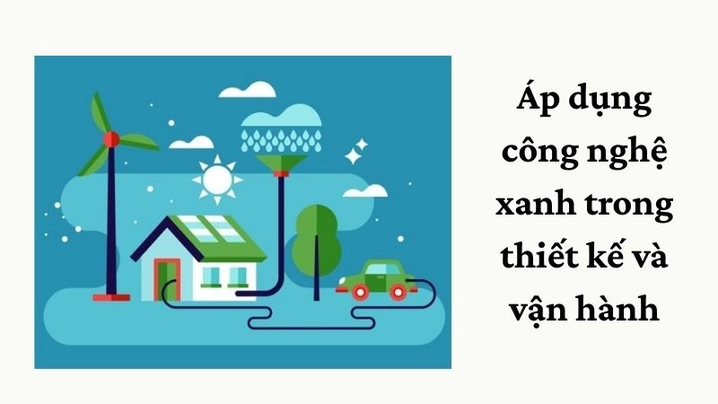 Áp dụng công nghệ xanh trong thiết kế và vận hành