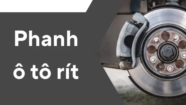 Nguyên nhân phanh ô tô rít thường gặp và cách phòng tránh
