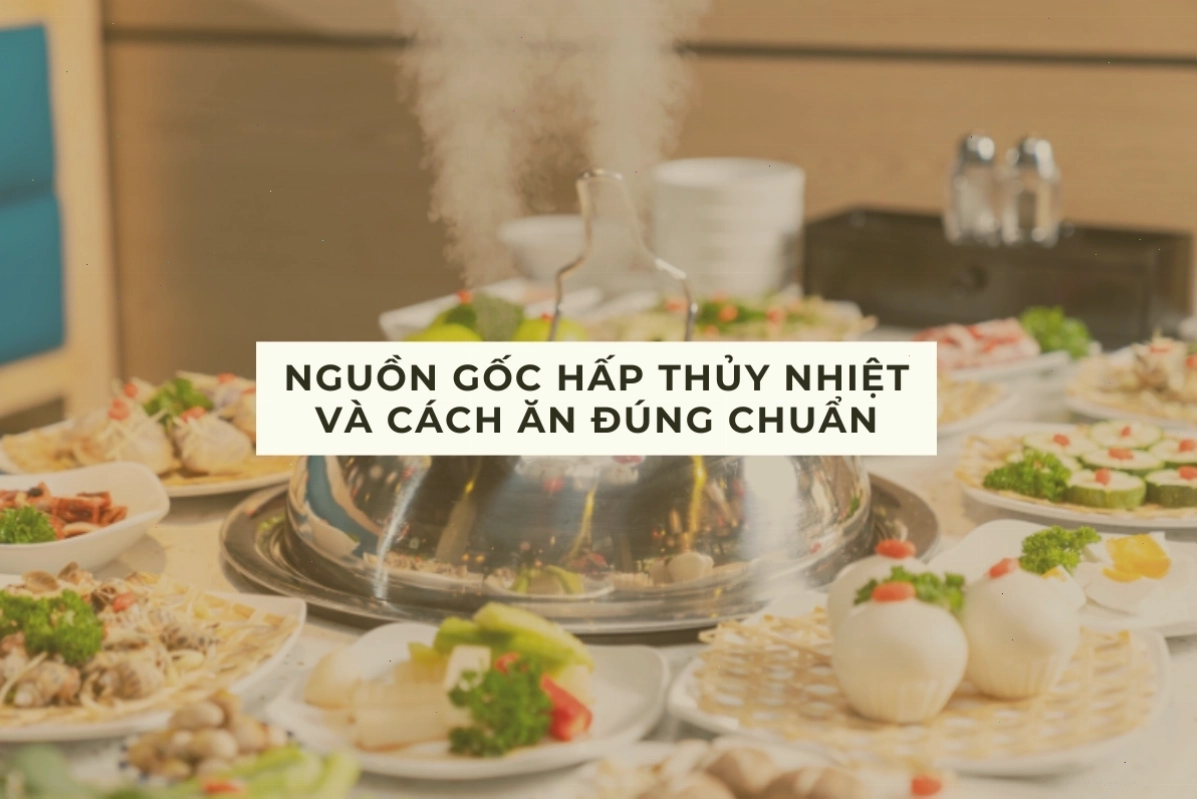 Nguồn gốc và sự phát triển của món ăn hấp thủy nhiệt