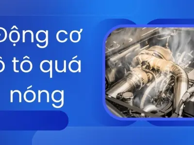 Động cơ ô tô quá nóng - Nguyên nhân và cách khắc phục