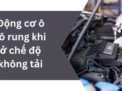 Nguyên nhân khiến động cơ ô tô rung khi ở chế độ không tải
