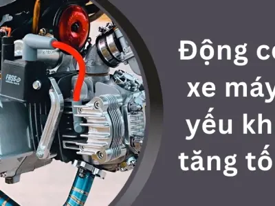 Nguyên nhân động cơ xe máy yếu khi tăng tốc thường gặp
