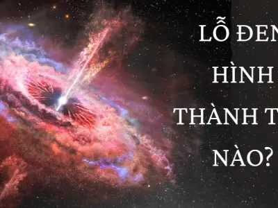 Lỗ đen hình thành thế nào? Giải mã hiện tượng vũ trụ kỳ thú
