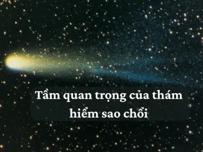 Vai trò thám hiểm sao chổi trong nghiên cứu khoa học vũ trụ