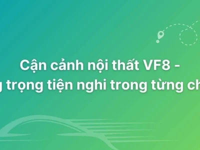 Khám phá nội thất VinFast VF 8: Sang trọng và tiện nghi đỉnh cao
